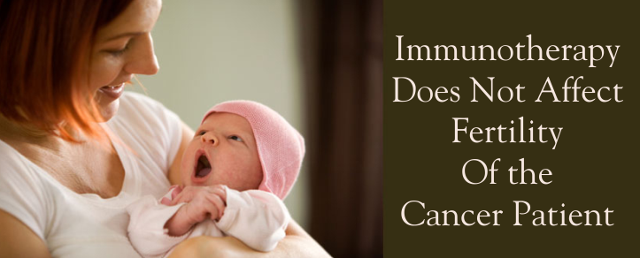 Immunotherapy Does Not Affect Fertility Of the Cancer Patient