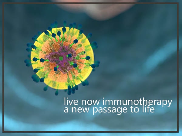 Live Now- Immunotherapy a New Passage to Life