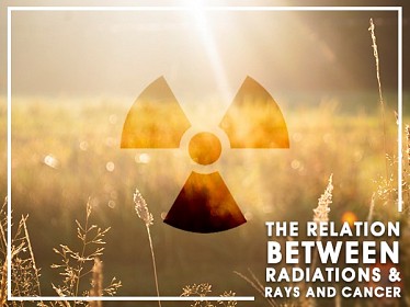 The Relation Between Radiations & Rays and Cancer