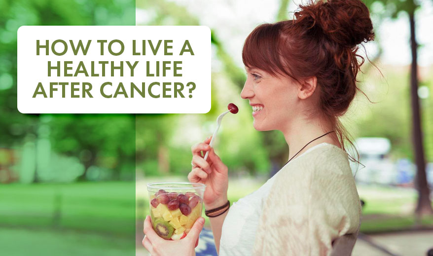 How to live a healthy life after cancer?