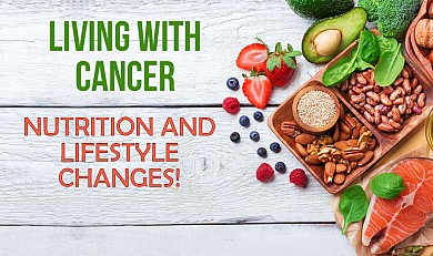 Living with cancer: Nutrition and Lifestyle Changes!