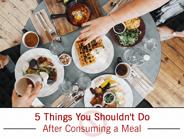 5 Things You Shouldn't Do After Consuming a Meal