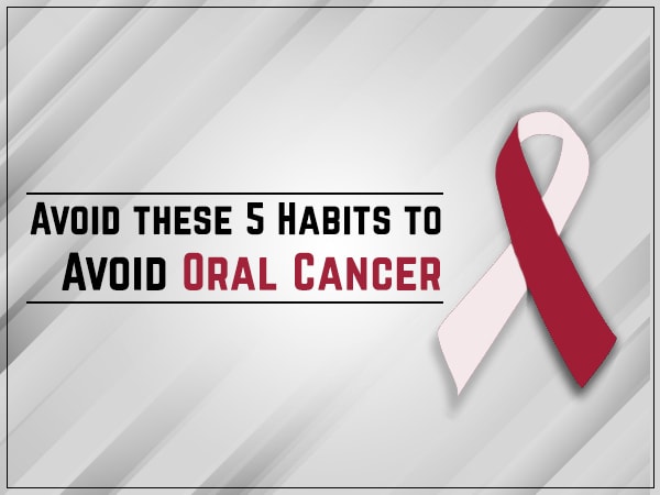 Avoid these 5 Habits to Avoid Oral Cancer