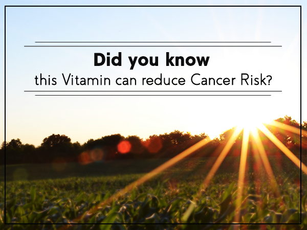 Did you know this Vitamin can reduce Cancer Risk?