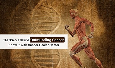 The Science Behind Outmuscling Cancer: Know It With Cancer Healer Center